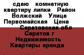 сдаю!1 комнатную квартиру-липки › Район ­ Волжский › Улица ­ Первомайская › Цена ­ 12 000 - Саратовская обл., Саратов г. Недвижимость » Квартиры аренда   